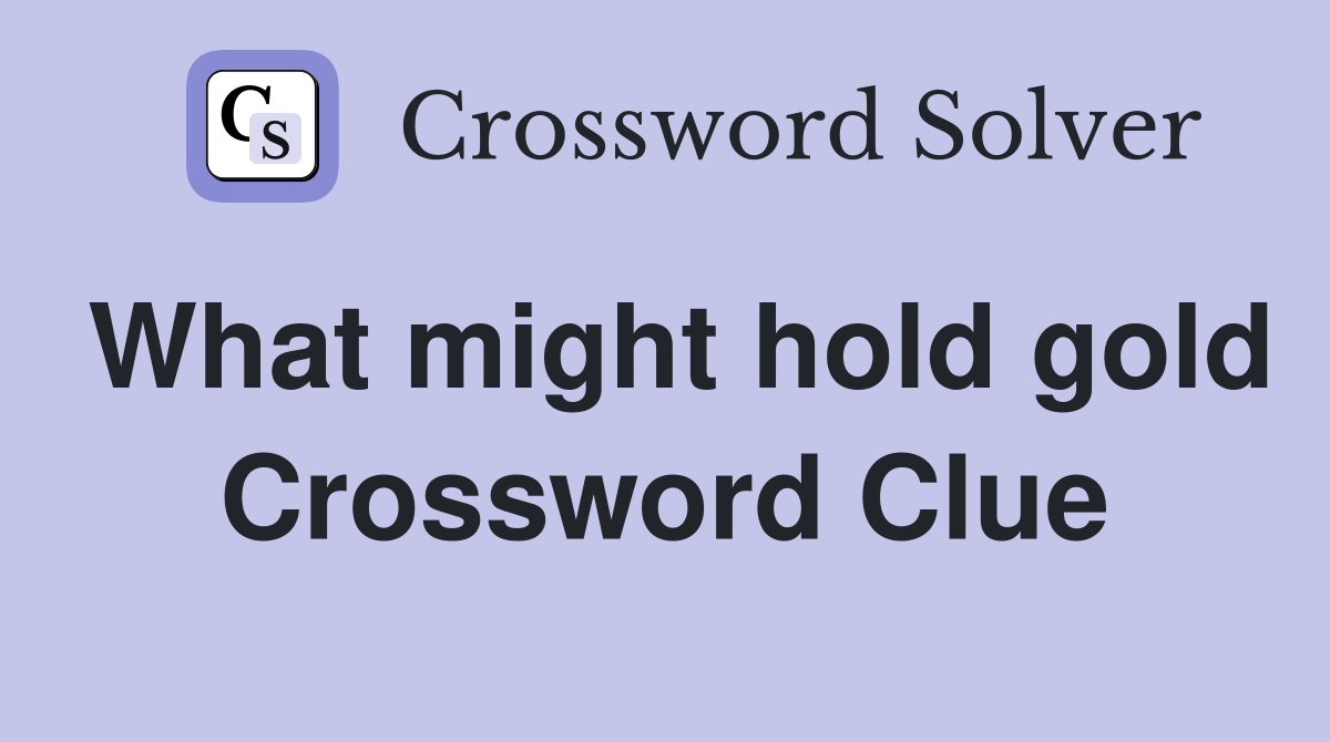 What might hold gold Crossword Clue Answers Crossword Solver